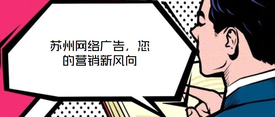 蘇州網(wǎng)絡廣告，您的營銷新風向