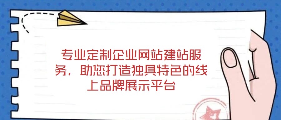 專業(yè)定制企業(yè)網(wǎng)站建站服務(wù)，助您打造獨(dú)具特色的線上品牌展示平臺