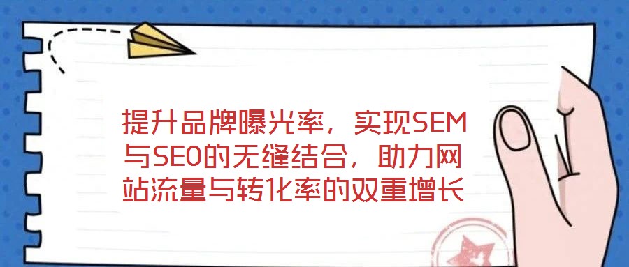 提升品牌曝光率，實(shí)現(xiàn)SEM與SEO的無(wú)縫結(jié)合，助力網(wǎng)站流量與轉(zhuǎn)化率的雙重增長(zhǎng)