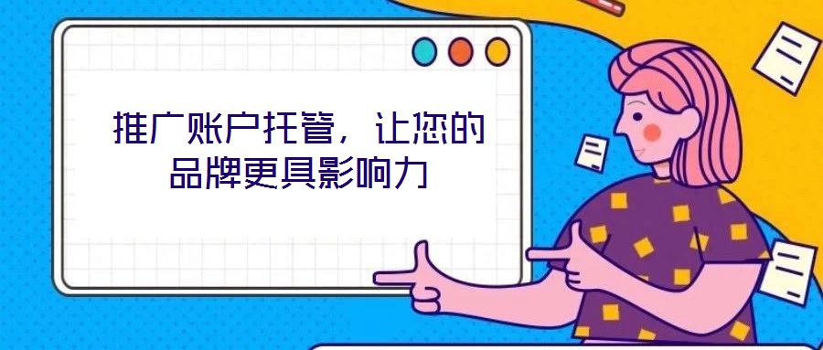 推廣賬戶托管，讓您的品牌更具影響力