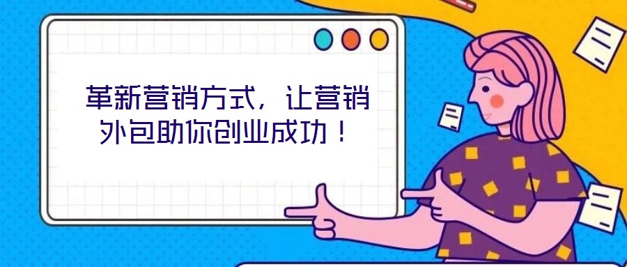 革新營銷方式，讓營銷外包助你創(chuàng)業(yè)成功！