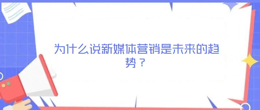 為什么說(shuō)新媒體營(yíng)銷是未來(lái)的趨勢(shì)？