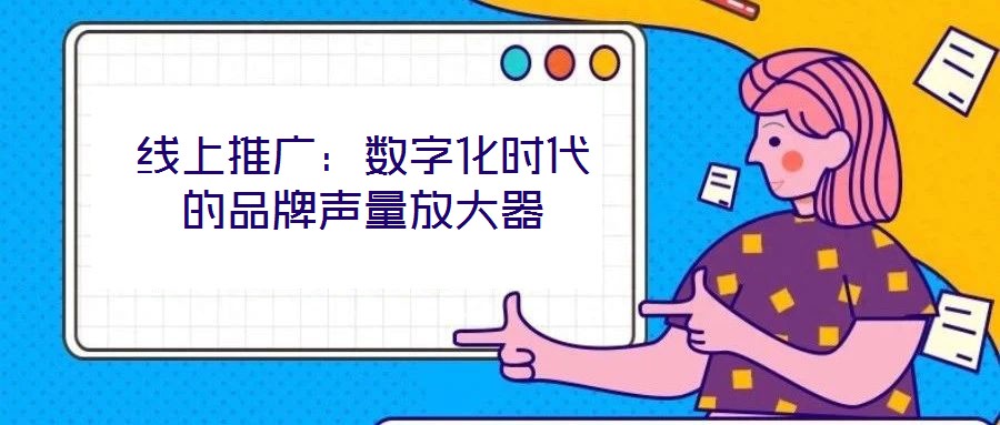 線上推廣：數字化時代的品牌聲量放大器
