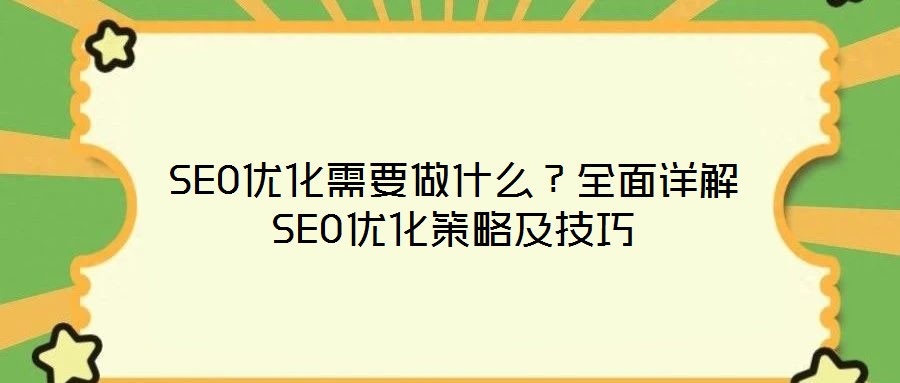 SEO優(yōu)化需要做什么？全面詳解SEO優(yōu)化策略及技巧