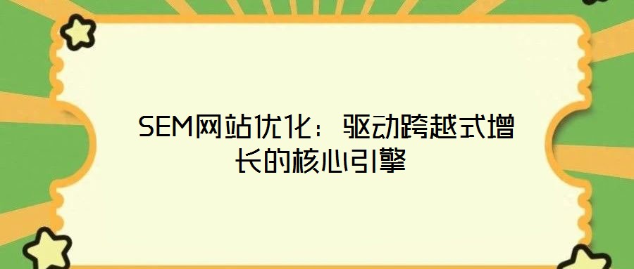  SEM網(wǎng)站優(yōu)化：驅動跨越式增長的核心引擎