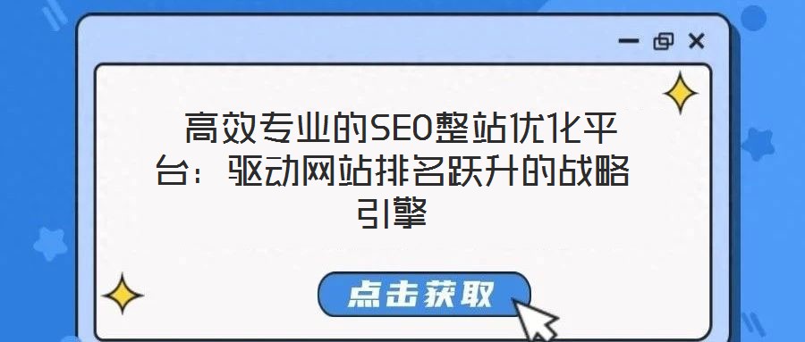  高效專業(yè)的SEO整站優(yōu)化平臺(tái)：驅(qū)動(dòng)網(wǎng)站排名躍升的戰(zhàn)略引擎