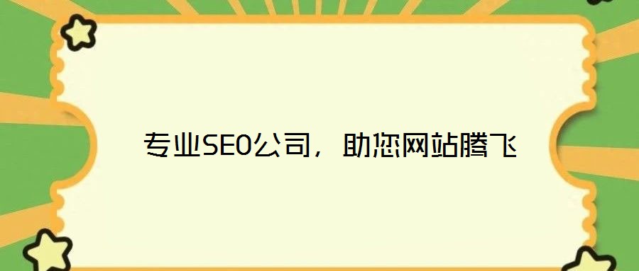  專業(yè)SEO公司，助您網(wǎng)站騰飛