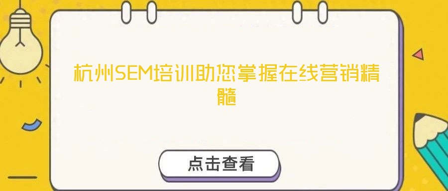 杭州SEM培訓(xùn)助您掌握在線營銷精髓