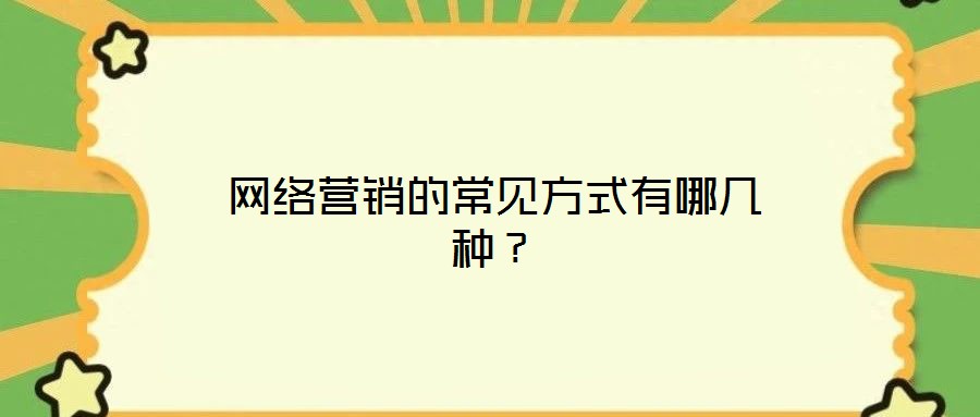 網(wǎng)絡(luò)營銷的常見方式有哪幾種？