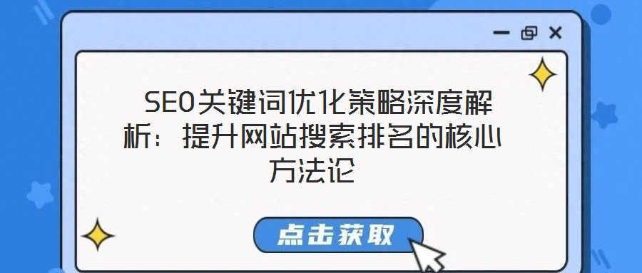 SEO關(guān)鍵詞優(yōu)化策略深度解析：提升網(wǎng)站搜索排名的核心方法論