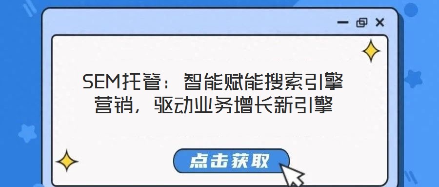 SEM托管：智能賦能搜索引擎營銷，驅(qū)動業(yè)務(wù)增長新引擎