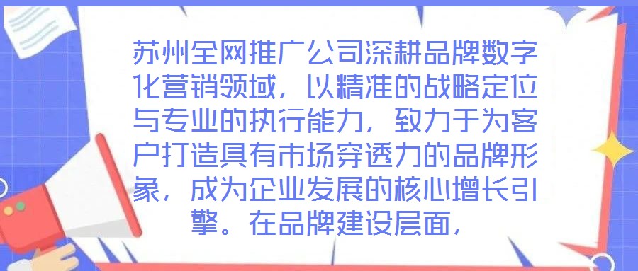 蘇州全網(wǎng)推廣公司深耕品牌數(shù)字化營銷領域，以精準的戰(zhàn)略定位與專業(yè)的執(zhí)行能力，致力于為客戶打造具有市場穿透力的品牌形象，成為企業(yè)發(fā)展的核心增長引擎。在品牌建設層面，