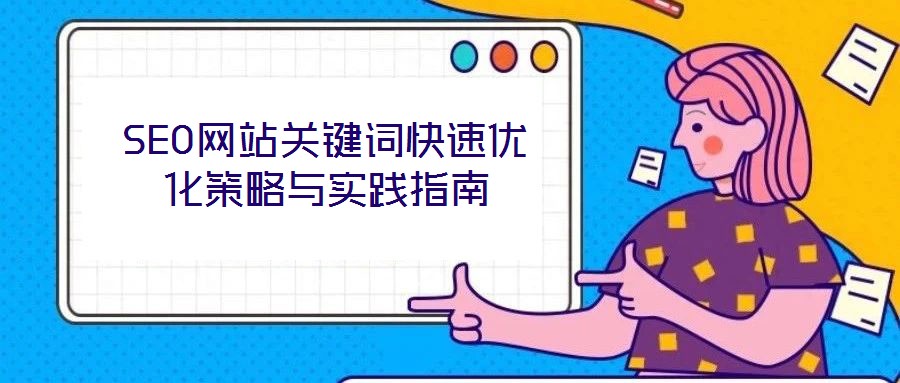 SEO網(wǎng)站關(guān)鍵詞快速優(yōu)化策略與實(shí)踐指南