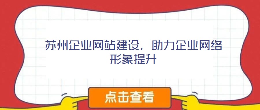 蘇州企業(yè)網(wǎng)站建設(shè)，助力企業(yè)網(wǎng)絡(luò)形象提升