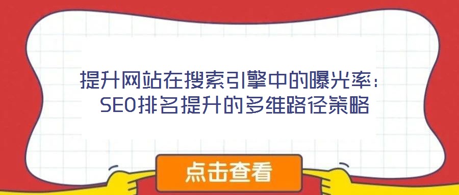 提升網(wǎng)站在搜索引擎中的曝光率:SEO排名提升的多維路徑策略