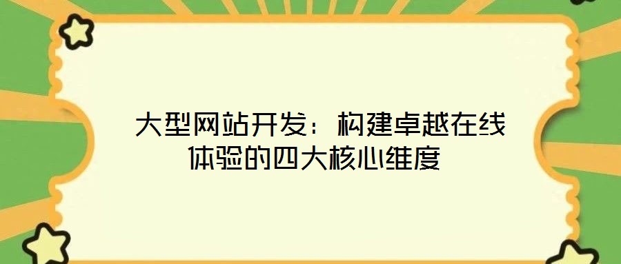  大型網站開發(fā)：構建卓越在線體驗的四大核心維度