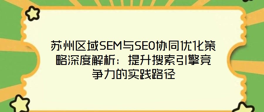 蘇州區(qū)域SEM與SEO協(xié)同優(yōu)化策略深度解析：提升搜索引擎競爭力的實踐路徑