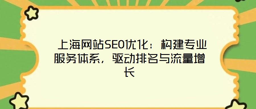  上海網(wǎng)站SEO優(yōu)化：構建專業(yè)服務體系，驅動排名與流量增長