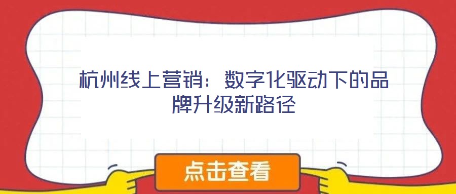 杭州線上營銷：數字化驅動下的品牌升級新路徑