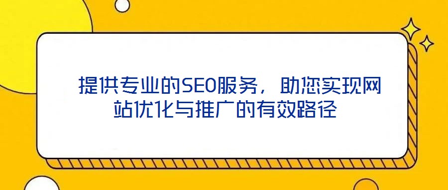  提供專(zhuān)業(yè)的SEO服務(wù)，助您實(shí)現(xiàn)網(wǎng)站優(yōu)化與推廣的有效路徑