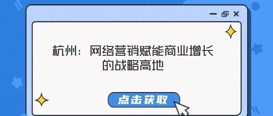 杭州：網(wǎng)絡(luò)營銷賦能商業(yè)增長的戰(zhàn)略高地
