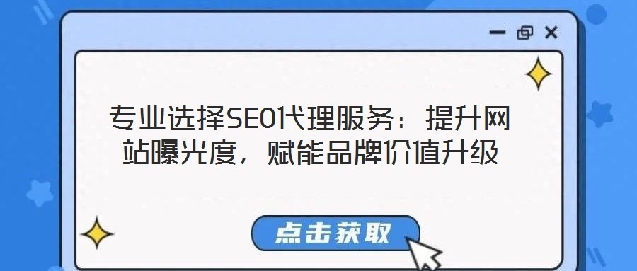 專業(yè)選擇SEO代理服務(wù)：提升網(wǎng)站曝光度，賦能品牌價值升級