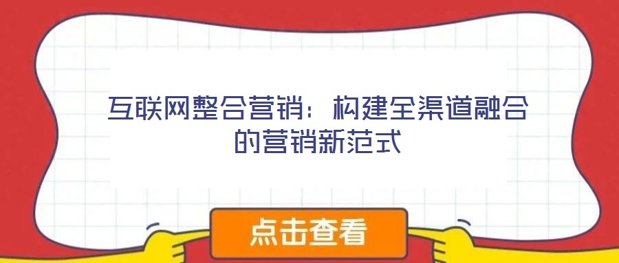 互聯(lián)網(wǎng)整合營銷：構(gòu)建全渠道融合的營銷新范式