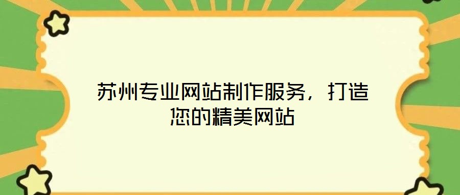 蘇州專業(yè)網(wǎng)站制作服務(wù)，打造您的精美網(wǎng)站