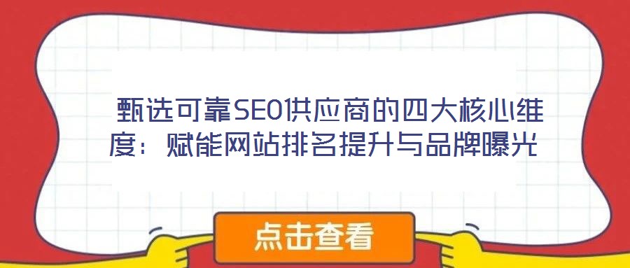 甄選可靠SEO供應商的四大核心維度:賦能網(wǎng)站排名提升與品牌曝光