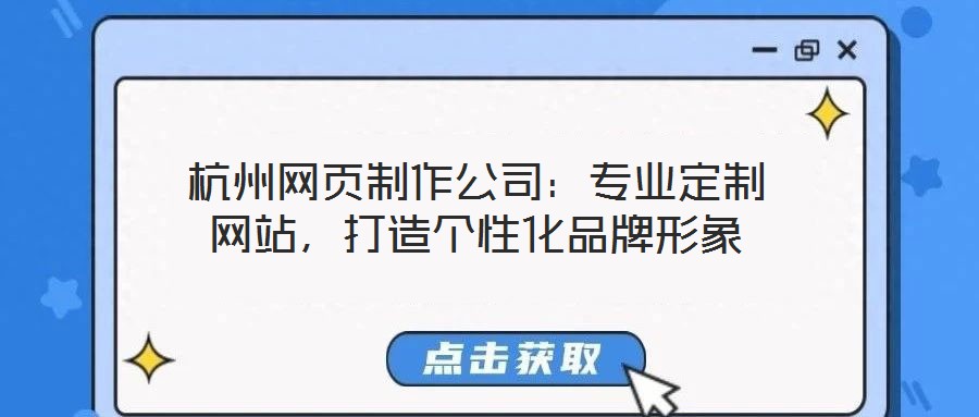 杭州網(wǎng)頁制作公司：專業(yè)定制網(wǎng)站，打造個性化品牌形象