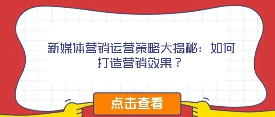 新媒體營銷運(yùn)營策略大揭秘：如何打造營銷效果？