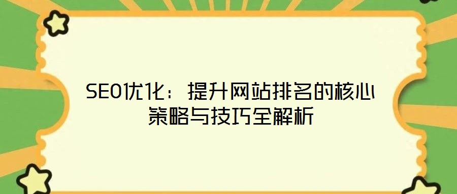 SEO優(yōu)化：提升網(wǎng)站排名的核心策略與技巧全解析