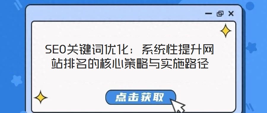 SEO關(guān)鍵詞優(yōu)化：系統(tǒng)性提升網(wǎng)站排名的核心策略與實(shí)施路徑