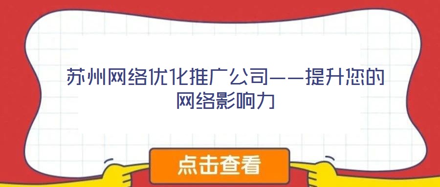 蘇州網(wǎng)絡(luò)優(yōu)化推廣公司——提升您的網(wǎng)絡(luò)影響力