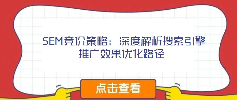  SEM競價策略：深度解析搜索引擎推廣效果優(yōu)化路徑