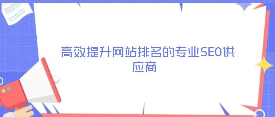  高效提升網站排名的專業(yè)SEO供應商