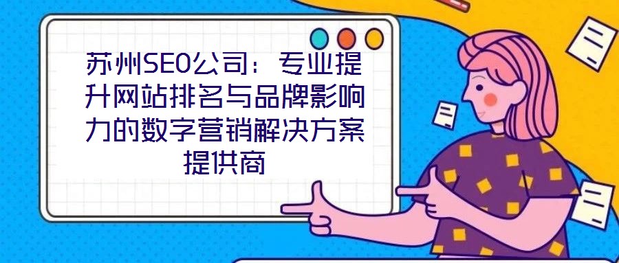 蘇州SEO公司：專業(yè)提升網(wǎng)站排名與品牌影響力的數(shù)字營銷解決方案提供商