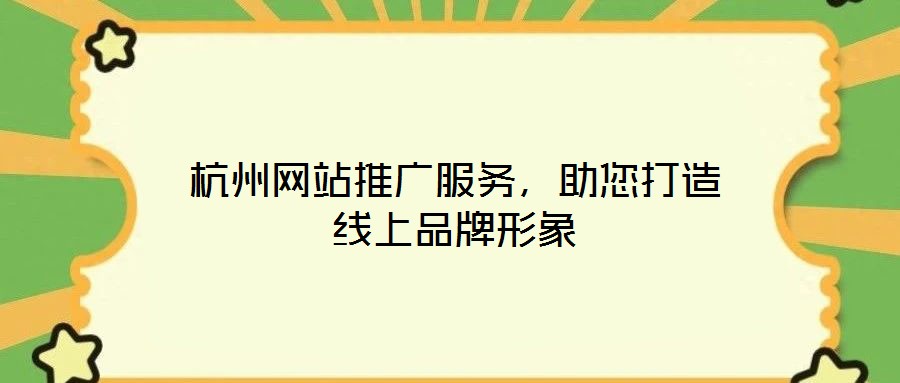 杭州網(wǎng)站推廣服務，助您打造線上品牌形象
