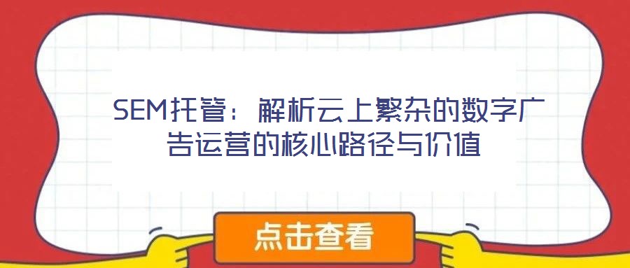  SEM托管：解析云上繁雜的數(shù)字廣告運(yùn)營的核心路徑與價(jià)值