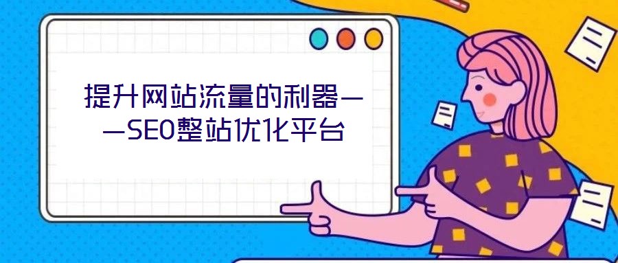 提升網(wǎng)站流量的利器——SEO整站優(yōu)化平臺