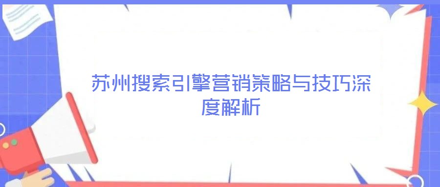蘇州搜索引擎營(yíng)銷策略與技巧深度解析