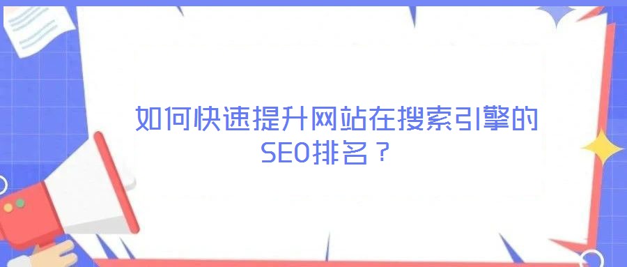  如何快速提升網(wǎng)站在搜索引擎的SEO排名？