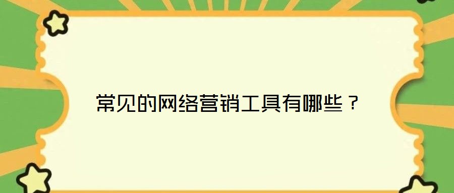 常見的網(wǎng)絡(luò)營銷工具有哪些？