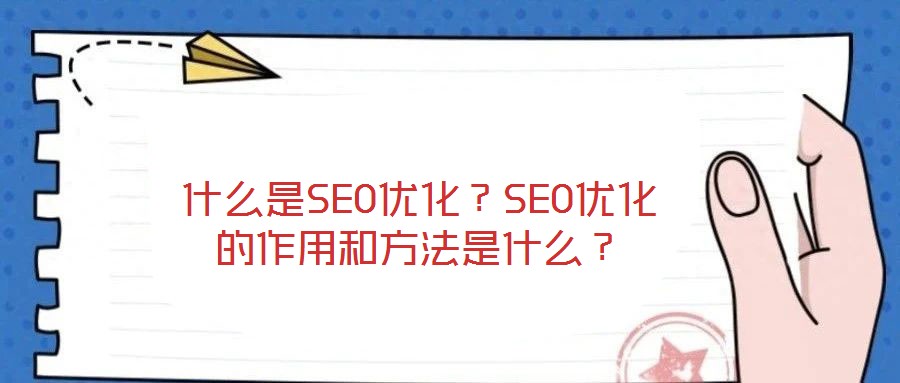 什么是SEO優(yōu)化？SEO優(yōu)化的作用和方法是什么？