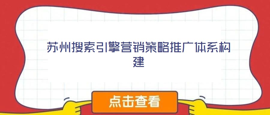 蘇州搜索引擎營(yíng)銷(xiāo)策略推廣體系構(gòu)建