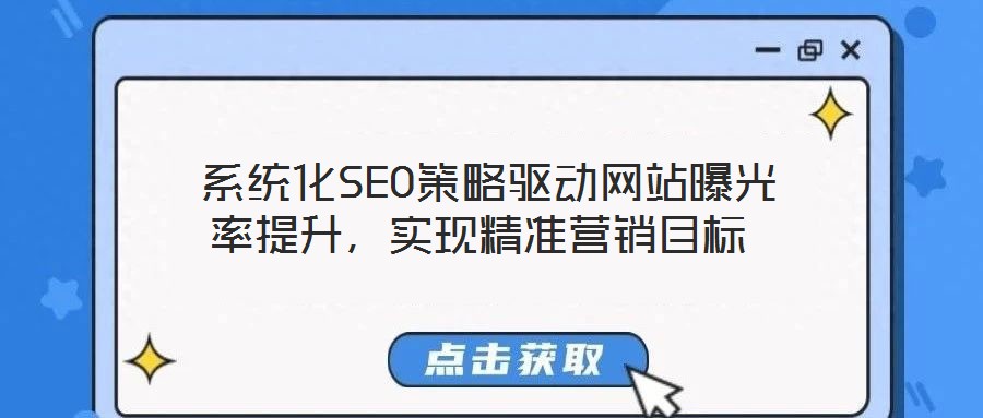  系統(tǒng)化SEO策略驅(qū)動(dòng)網(wǎng)站曝光率提升，實(shí)現(xiàn)精準(zhǔn)營銷目標(biāo)