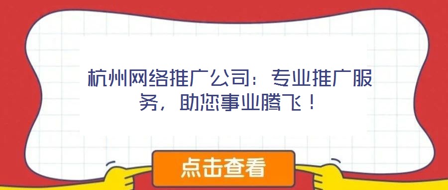 杭州網(wǎng)絡(luò)推廣公司：專業(yè)推廣服務(wù)，助您事業(yè)騰飛！