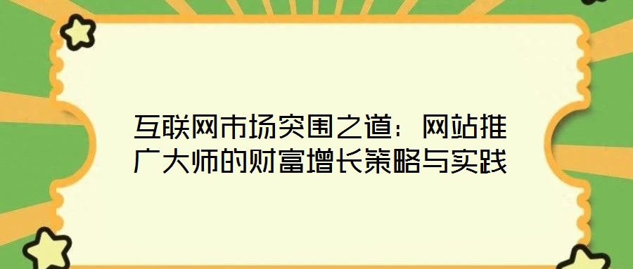 互聯(lián)網(wǎng)市場突圍之道：網(wǎng)站推廣大師的財富增長策略與實(shí)踐