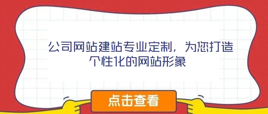  公司網(wǎng)站建站專業(yè)定制，為您打造個性化的網(wǎng)站形象