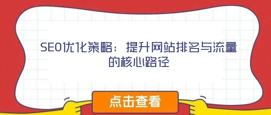 SEO優(yōu)化策略：提升網(wǎng)站排名與流量的核心路徑